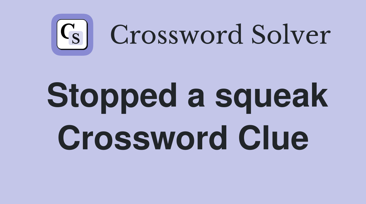 Stopped a squeak Crossword Clue
