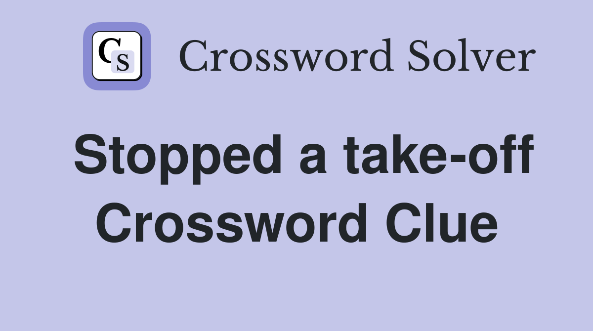 Stopped a take-off Crossword Clue