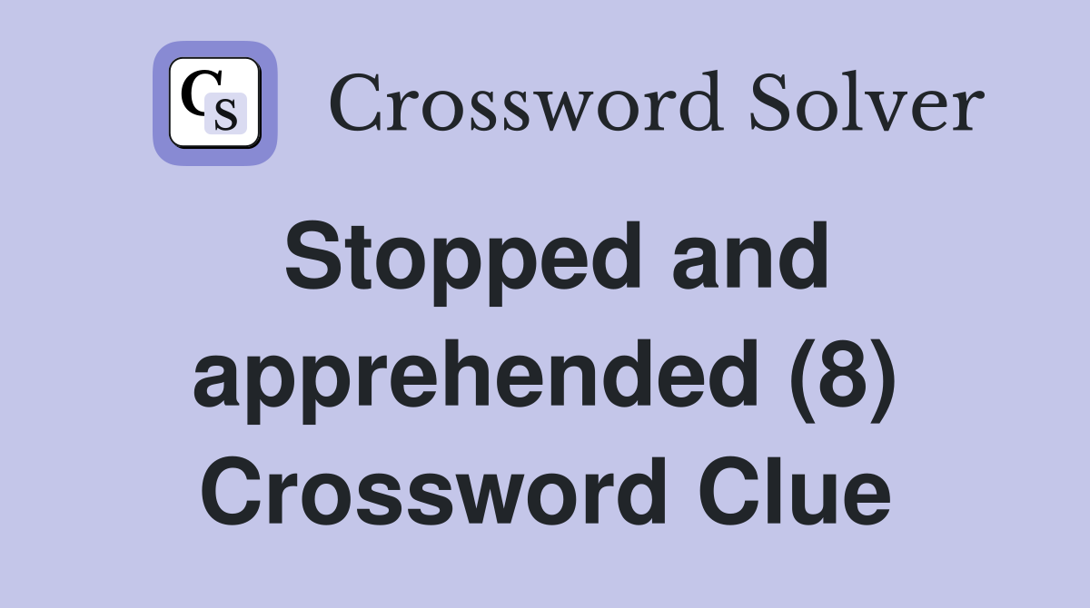 Stopped and apprehended (8) Crossword Clue
