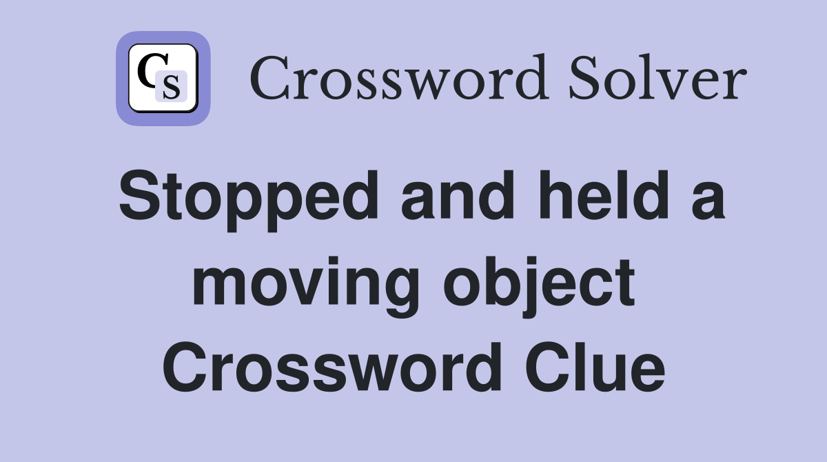 Stopped and held a moving object Crossword Clue