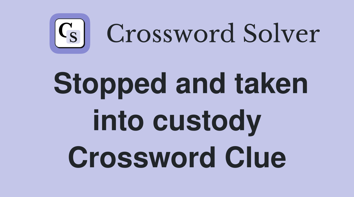Stopped and taken into custody Crossword Clue