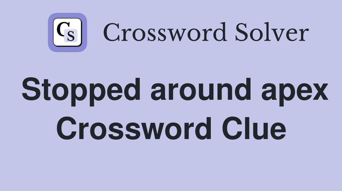 Stopped around apex Crossword Clue