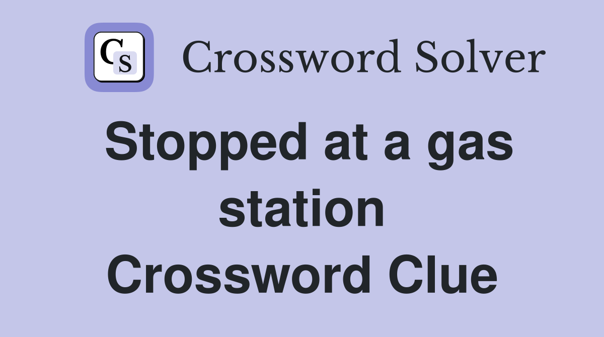 Stopped at a gas station Crossword Clue