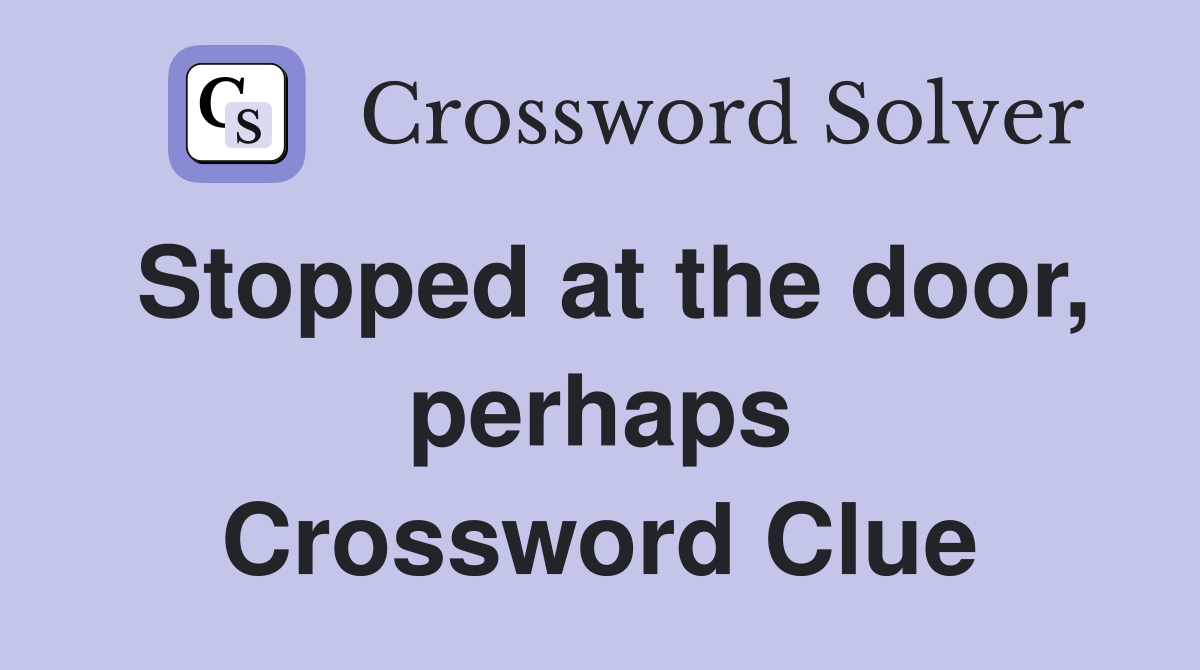 Stopped at the door, perhaps Crossword Clue