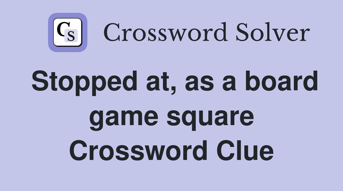 Stopped at, as a board game square Crossword Clue