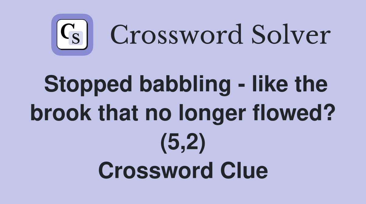 Stopped babbling - like the brook that no longer flowed? (5,2) Crossword Clue