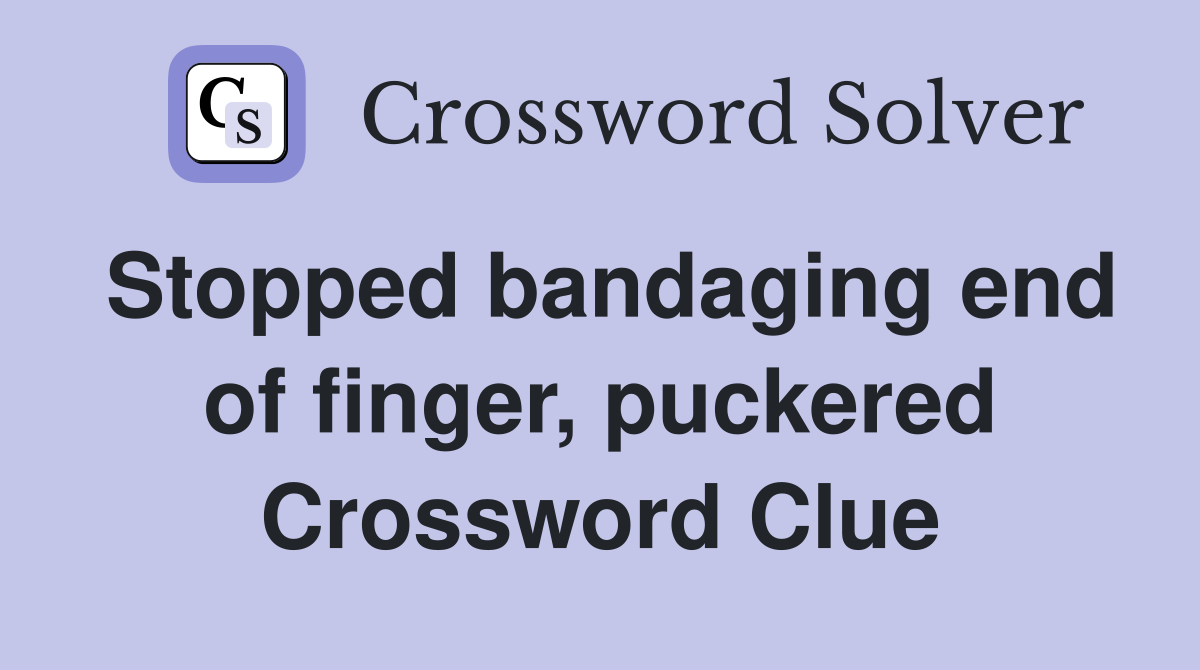 Stopped bandaging end of finger, puckered Crossword Clue