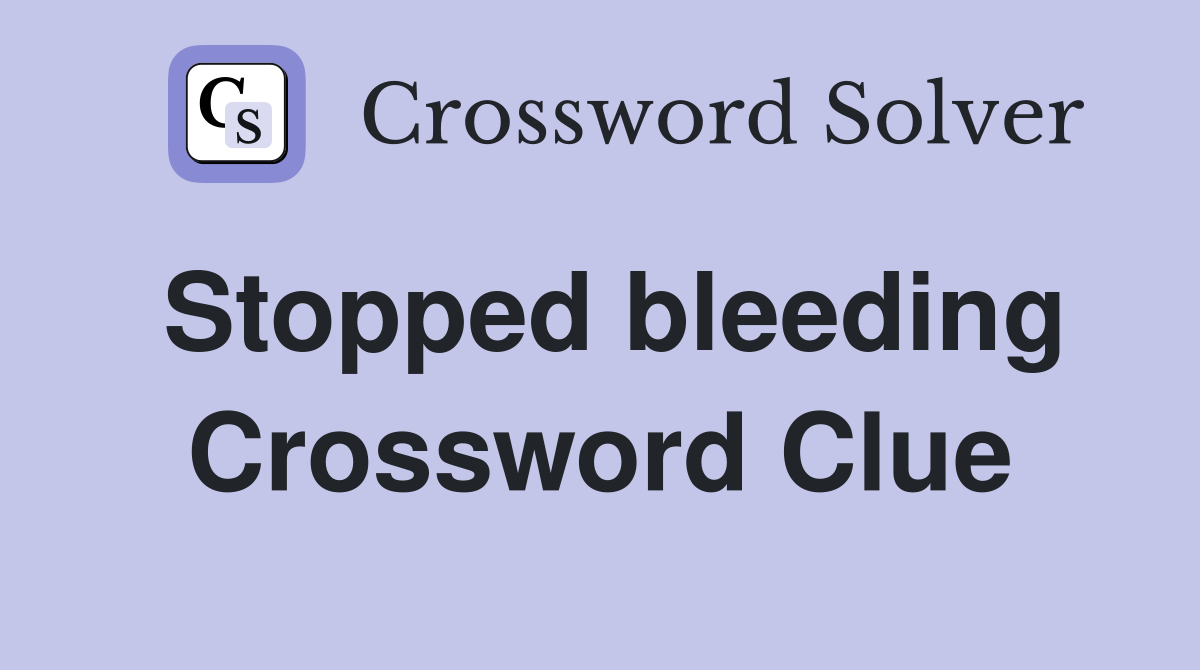 Stopped bleeding Crossword Clue