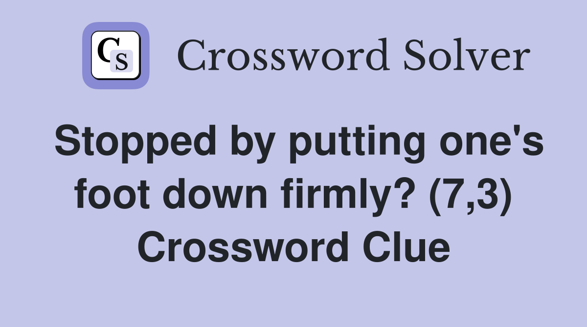Stopped by putting one's foot down firmly? (7,3) Crossword Clue