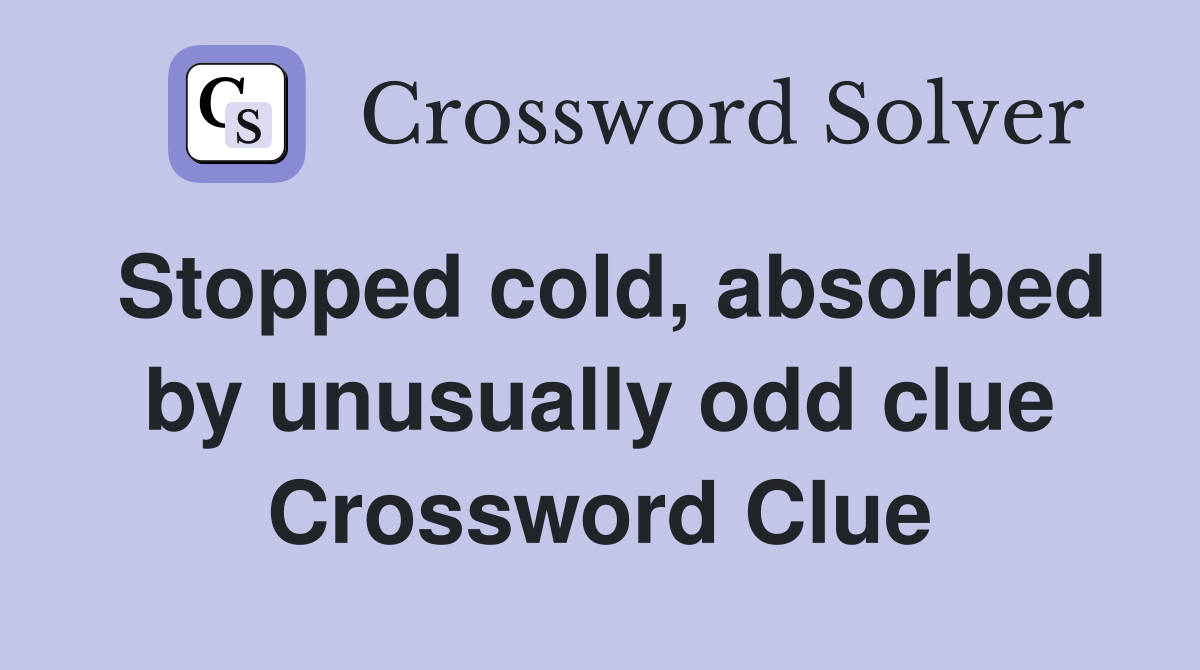 Stopped cold, absorbed by unusually odd clue Crossword Clue