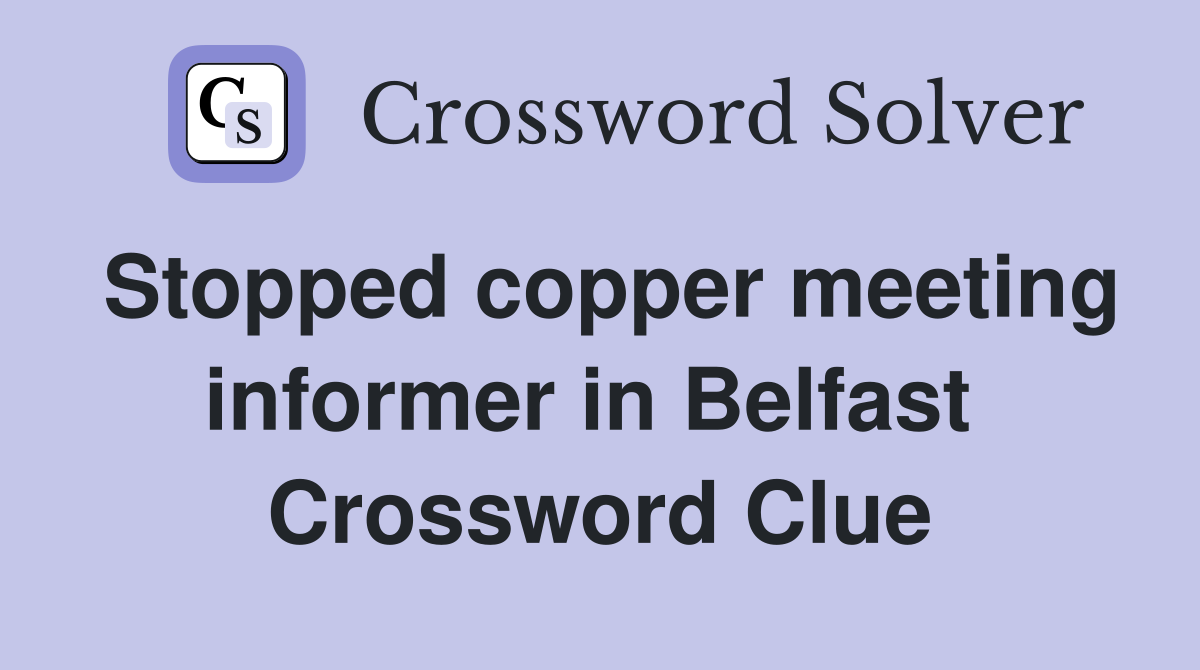 Stopped copper meeting informer in Belfast  Crossword Clue