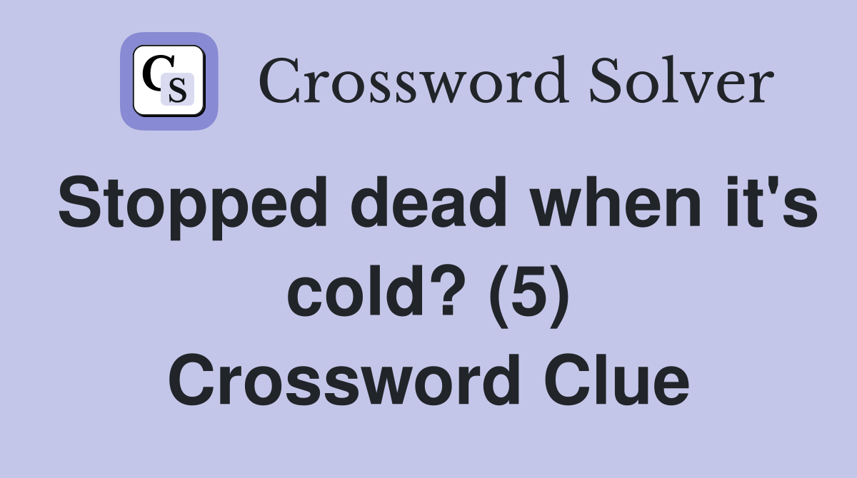 Stopped dead when it's cold? (5) Crossword Clue