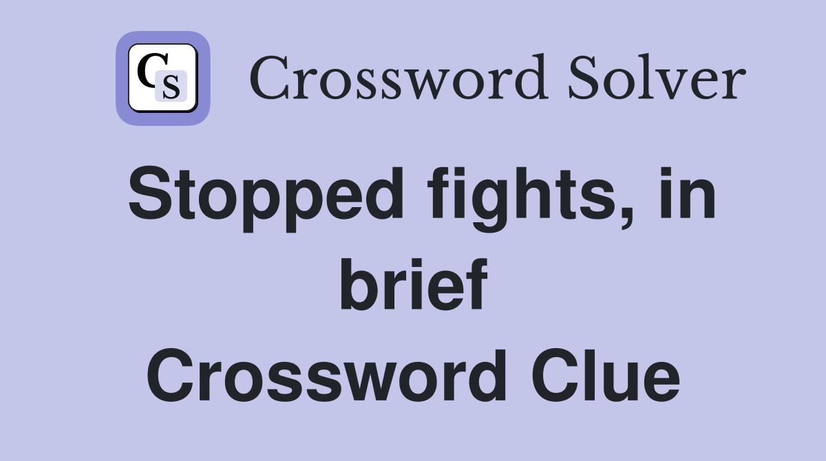 Stopped fights, in brief Crossword Clue