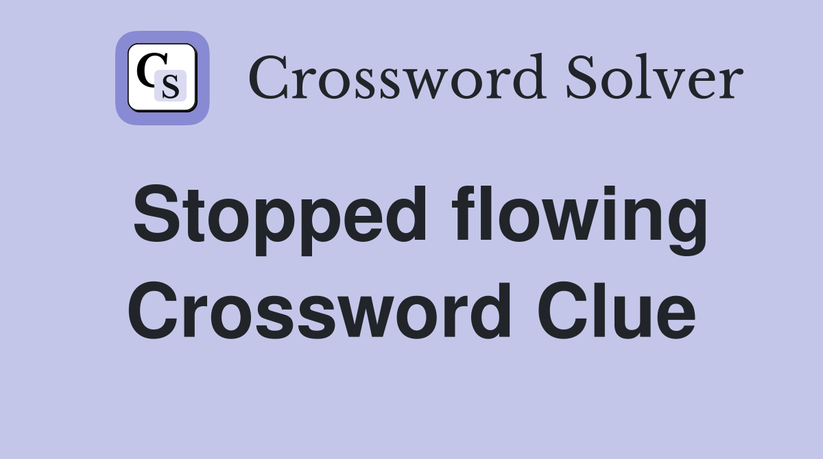 Stopped flowing Crossword Clue Answers Crossword Solver