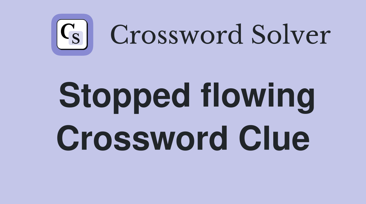 Stopped flowing Crossword Clue