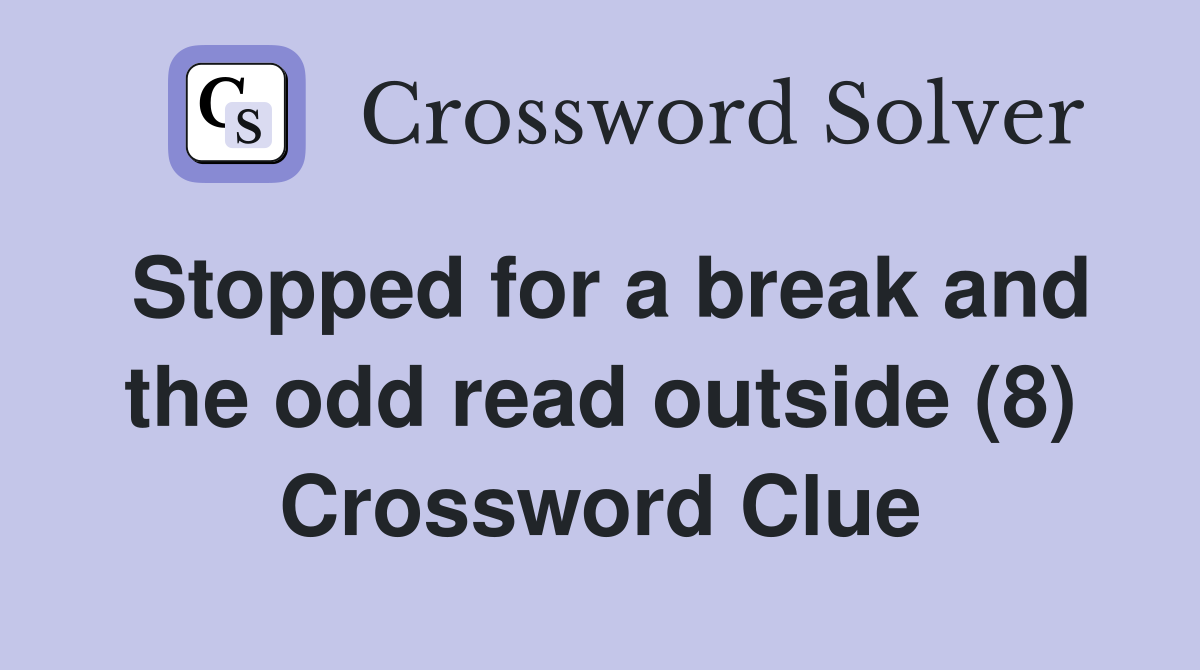 Stopped for a break and the odd read outside (8) Crossword Clue