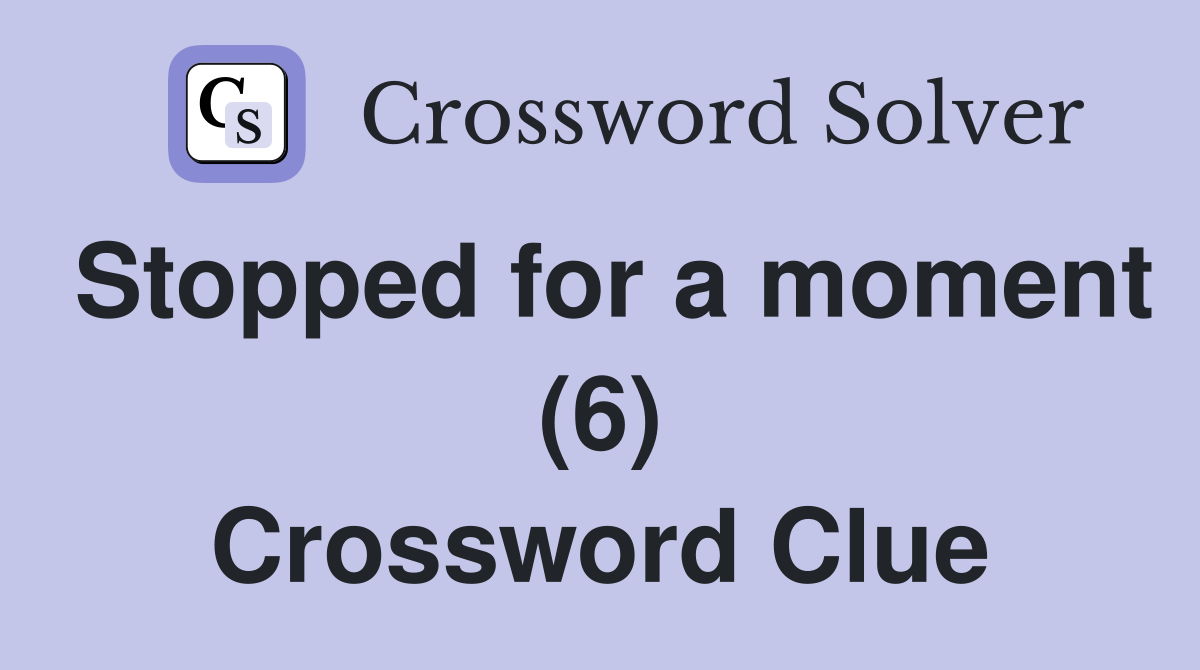 Stopped for a moment (6) Crossword Clue