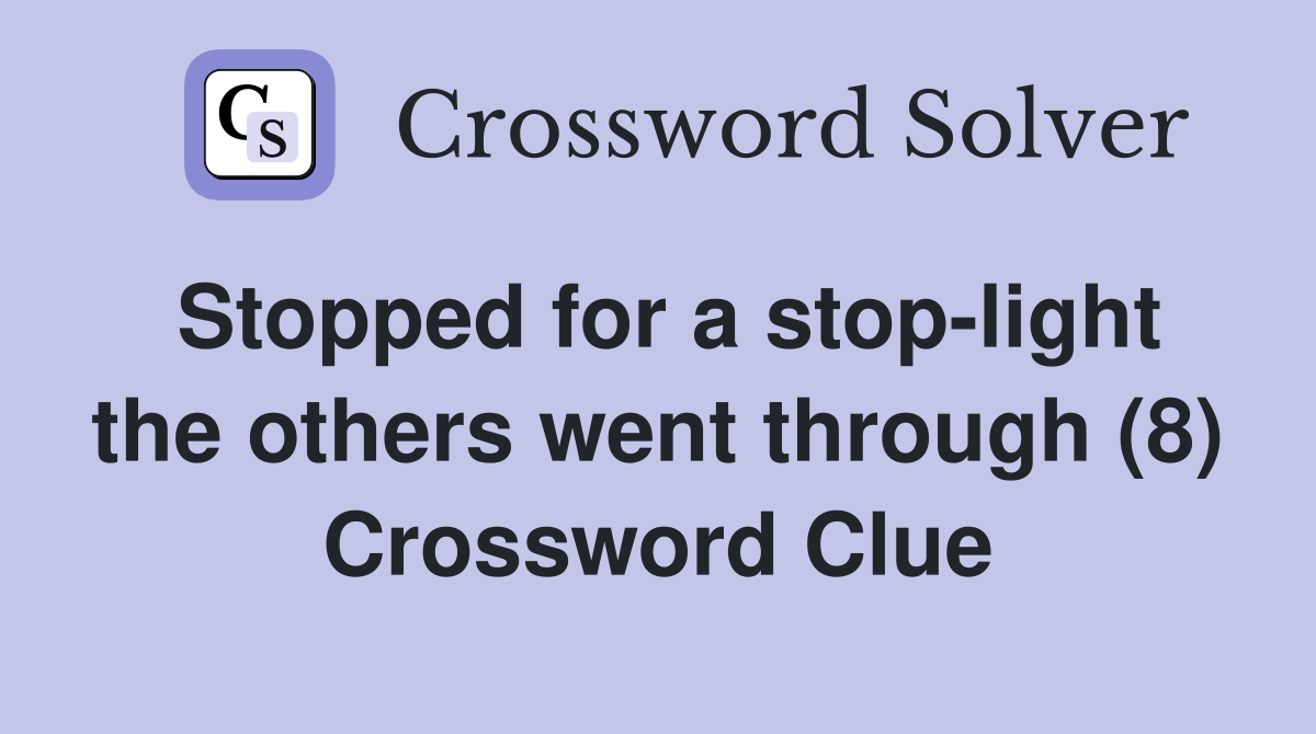 Stopped for a stop-light the others went through (8) Crossword Clue
