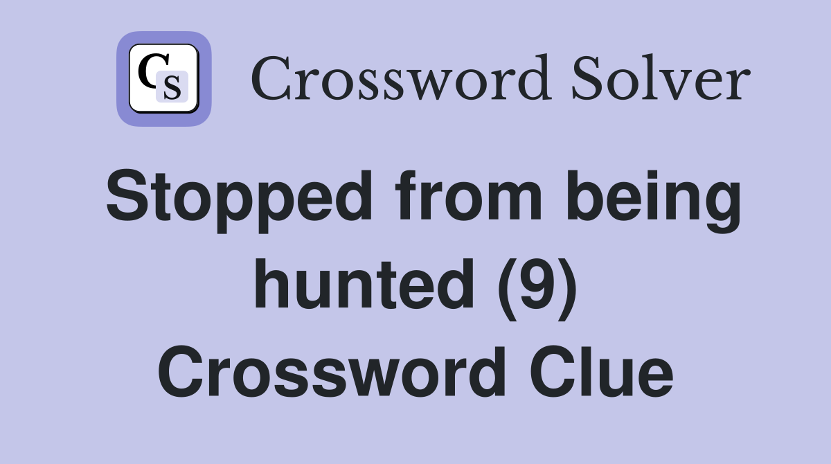 Stopped from being hunted (9) Crossword Clue