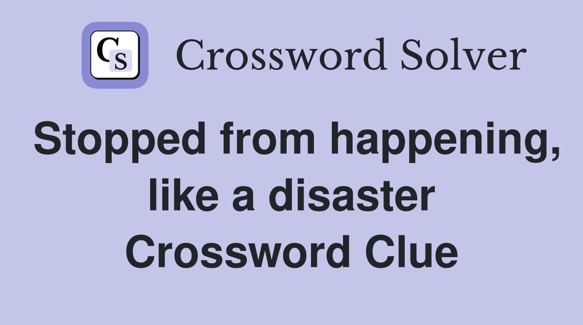 Stopped from happening, like a disaster Crossword Clue