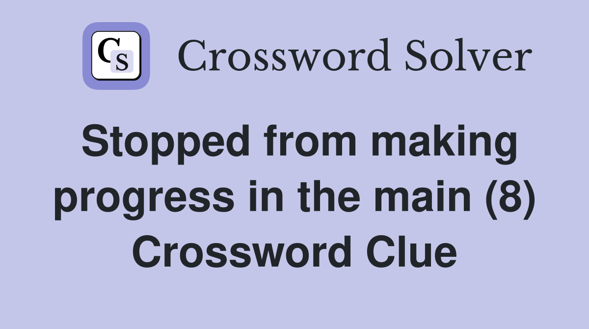 Stopped from making progress in the main (8) Crossword Clue