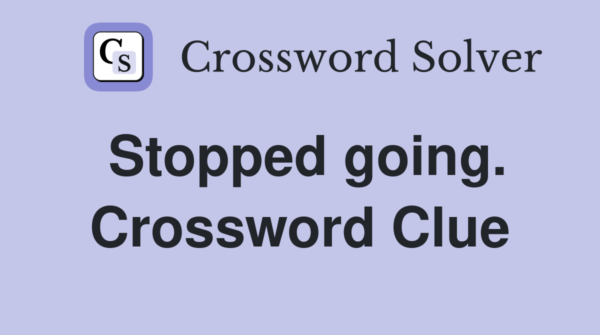 Stopped going. Crossword Clue