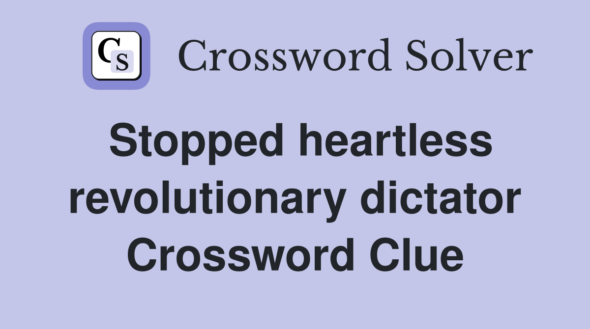 Stopped heartless revolutionary dictator Crossword Clue
