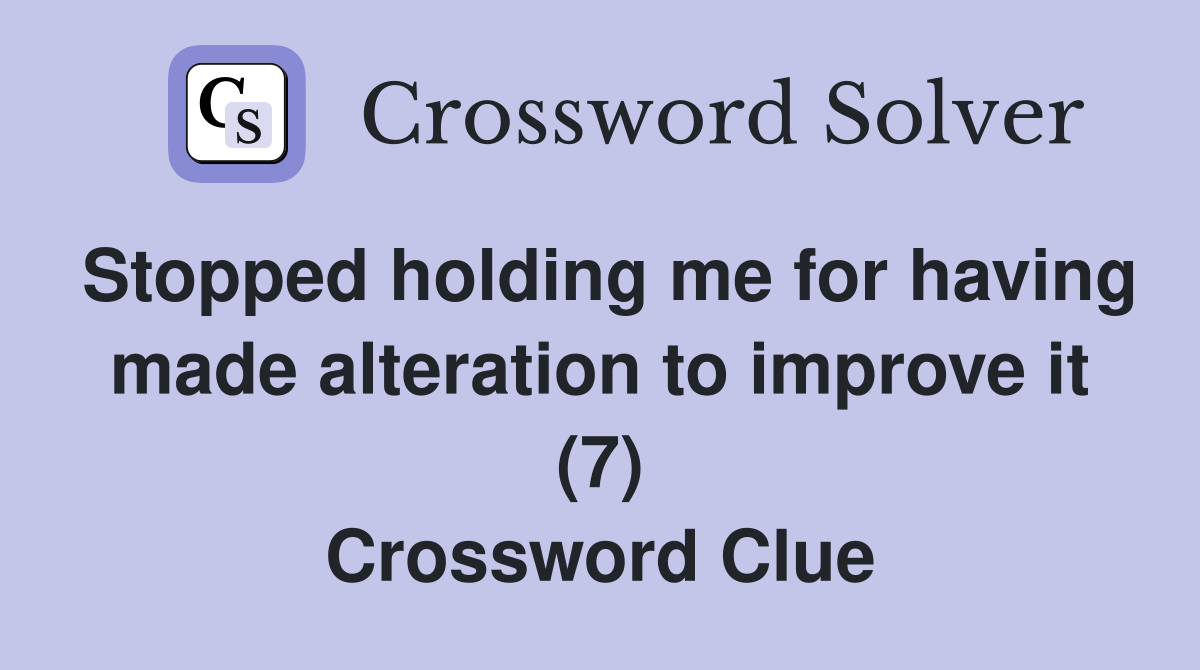 Stopped holding me for having made alteration to improve it (7) Crossword Clue