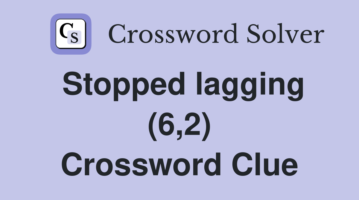 Stopped lagging (6,2) Crossword Clue