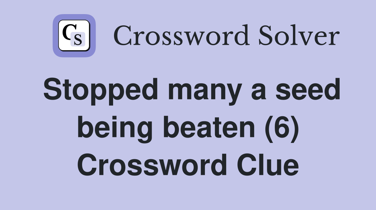Stopped many a seed being beaten (6) Crossword Clue