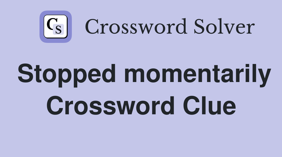 Stopped momentarily Crossword Clue