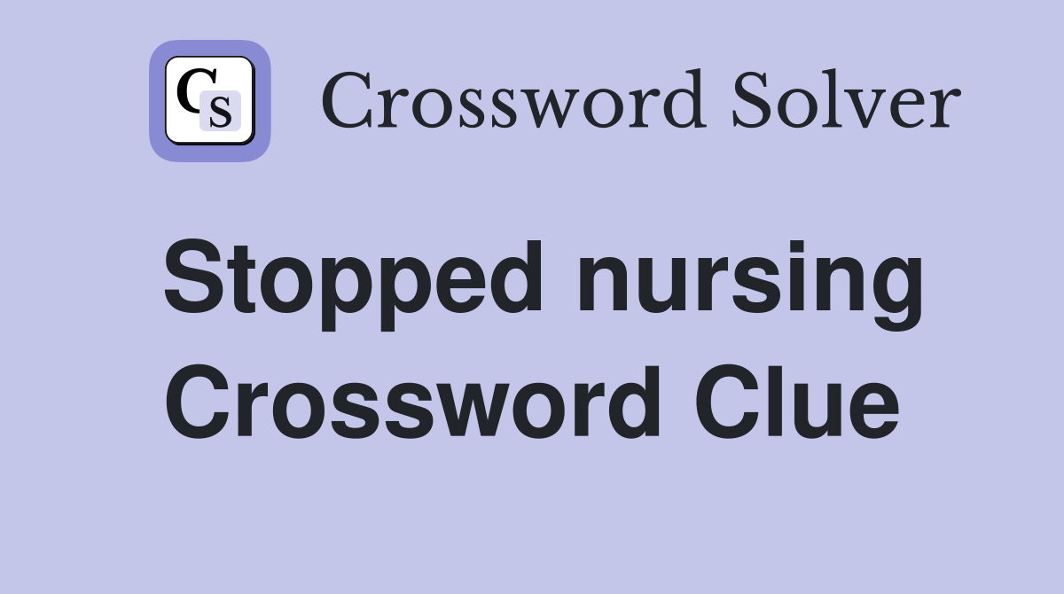 Stopped nursing Crossword Clue