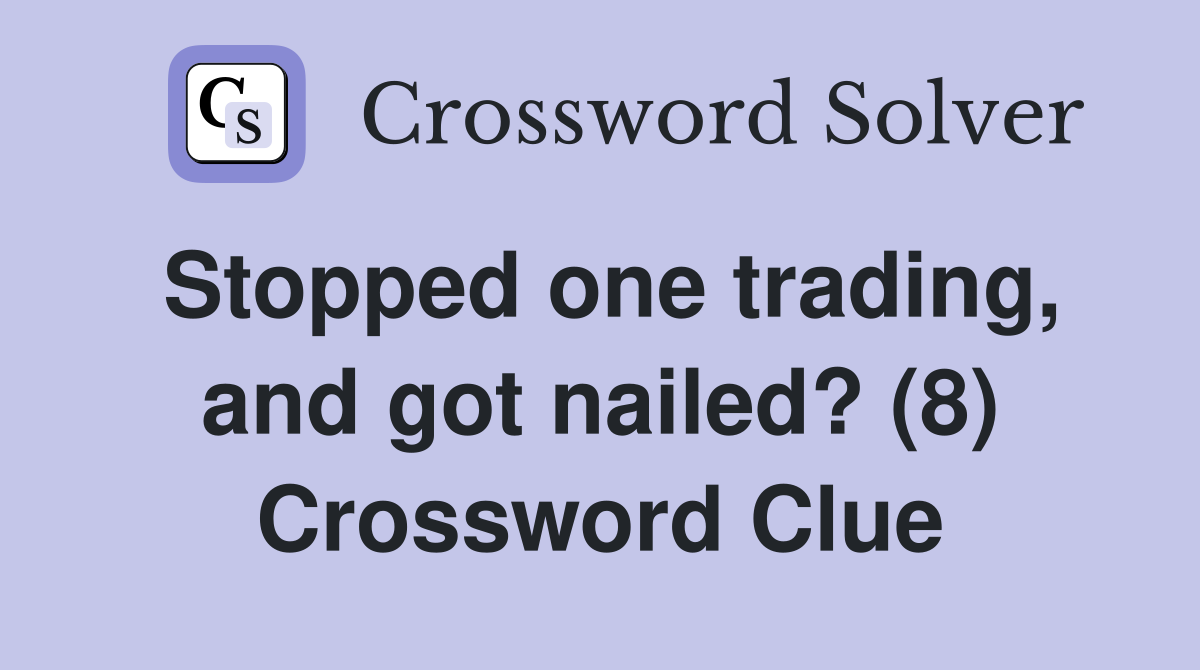Stopped one trading, and got nailed? (8) Crossword Clue