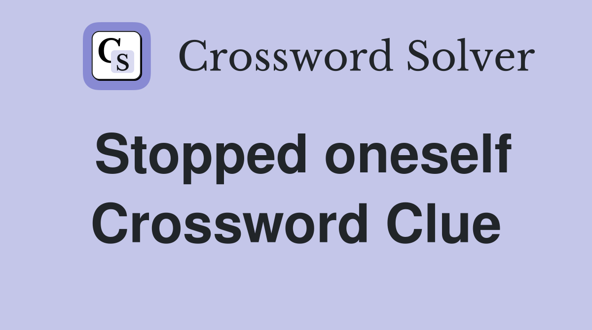 Stopped oneself Crossword Clue