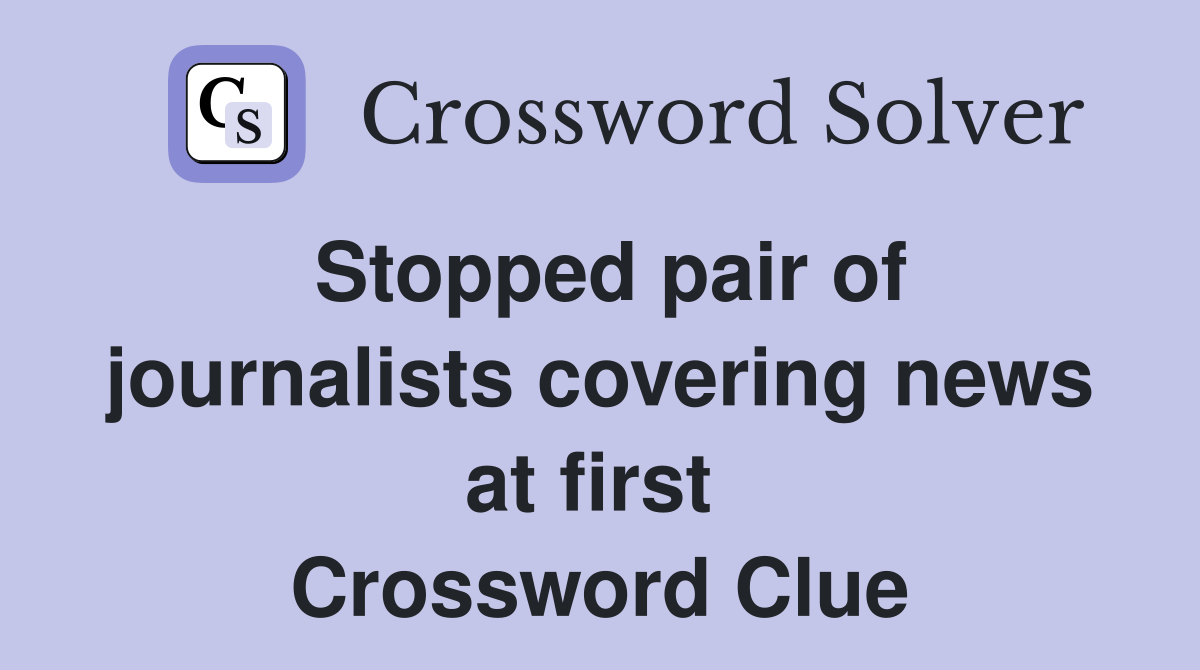Stopped pair of journalists covering news at first  Crossword Clue