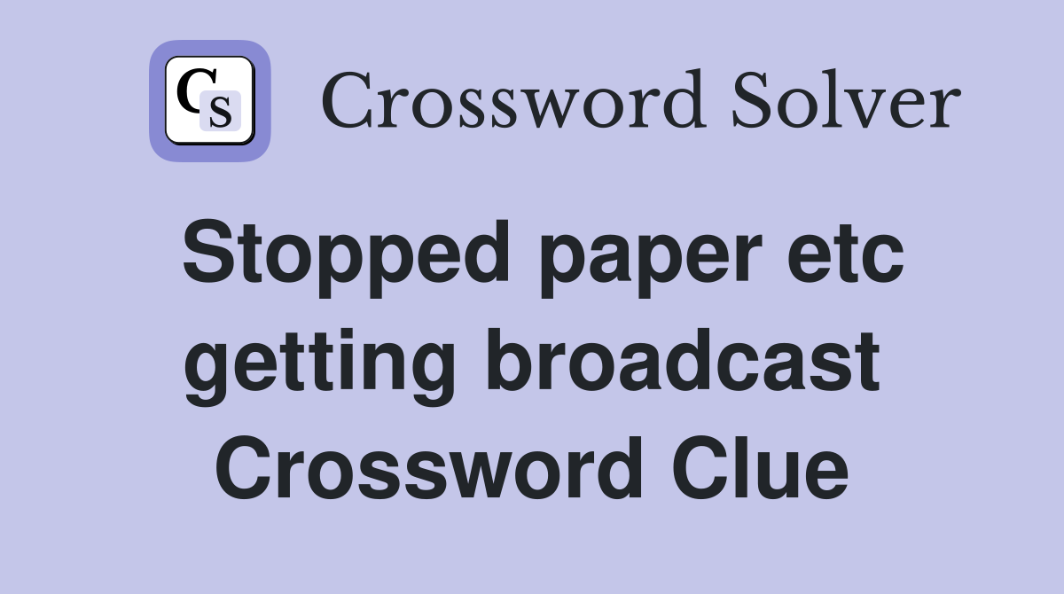 Stopped paper etc getting broadcast Crossword Clue