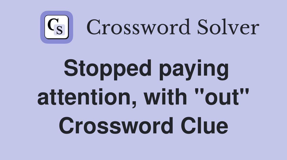 Stopped paying attention, with "out" Crossword Clue