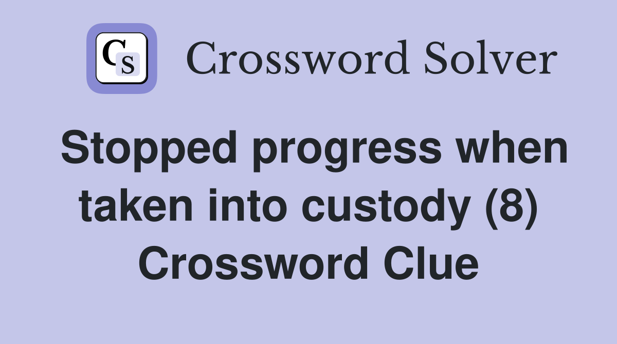 Stopped progress when taken into custody (8) Crossword Clue