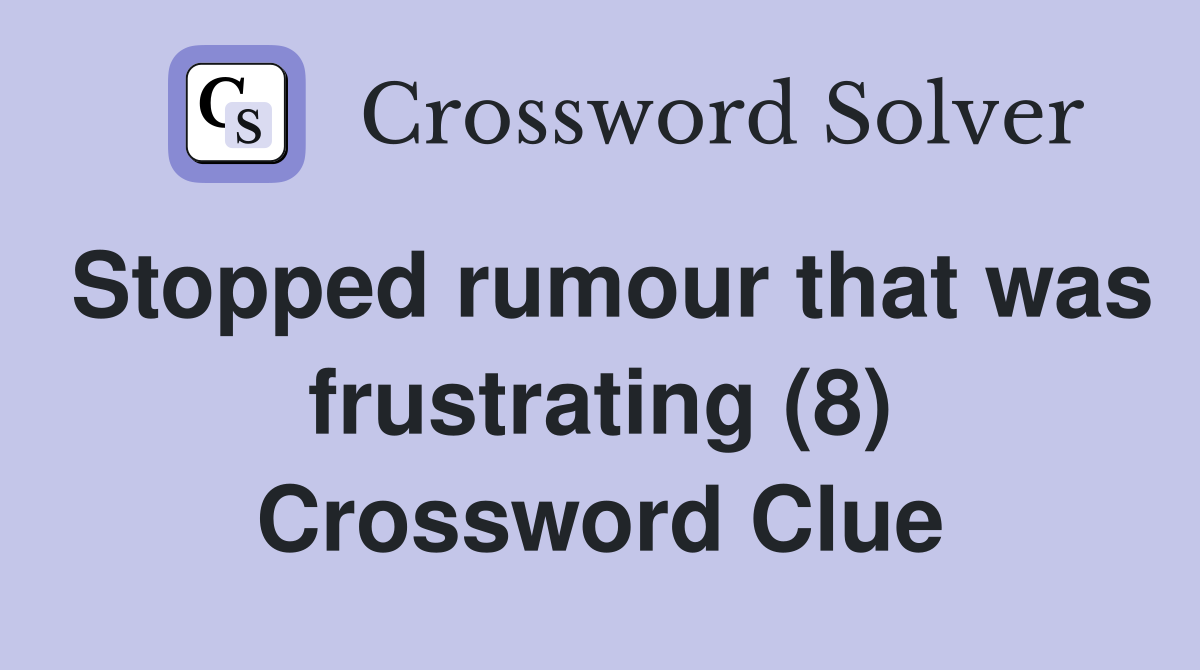 Stopped rumour that was frustrating (8) Crossword Clue