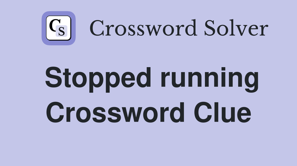 Stopped running Crossword Clue