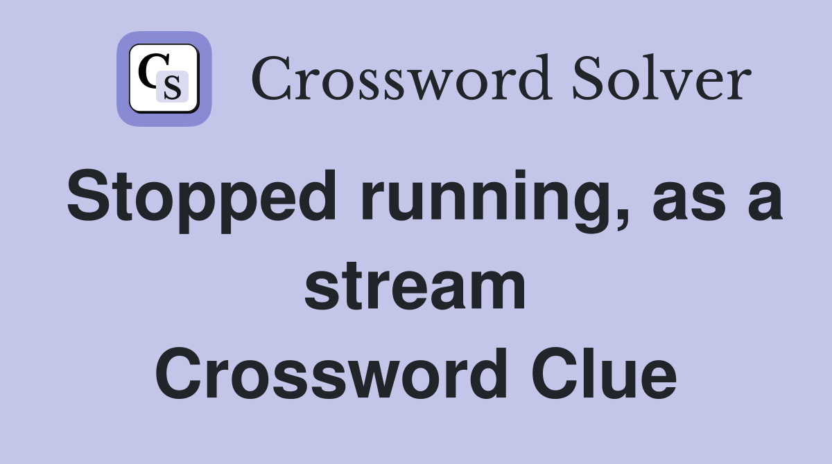 Stopped running, as a stream Crossword Clue