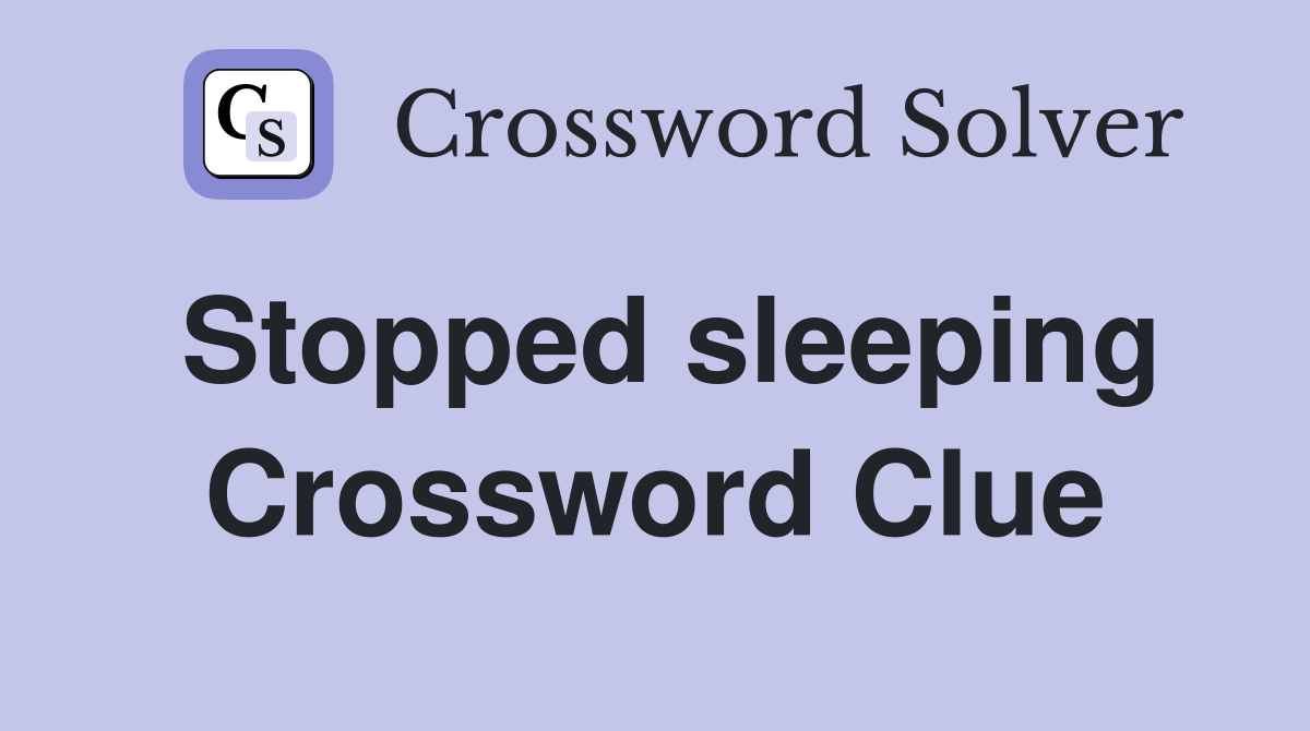 Stopped sleeping Crossword Clue