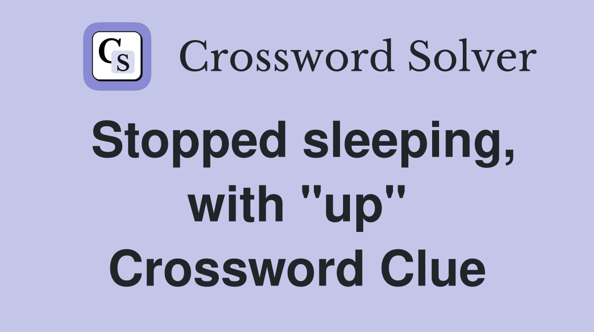 Stopped sleeping, with "up" Crossword Clue