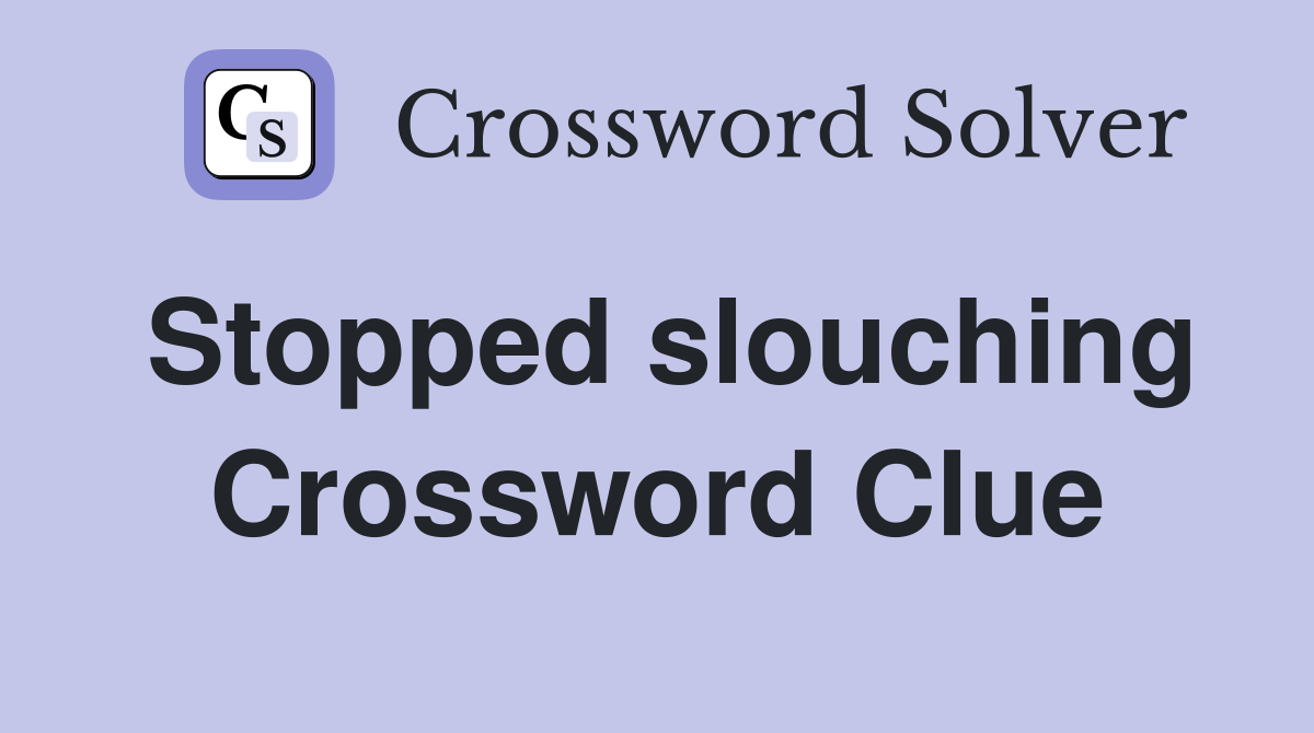 Stopped slouching Crossword Clue