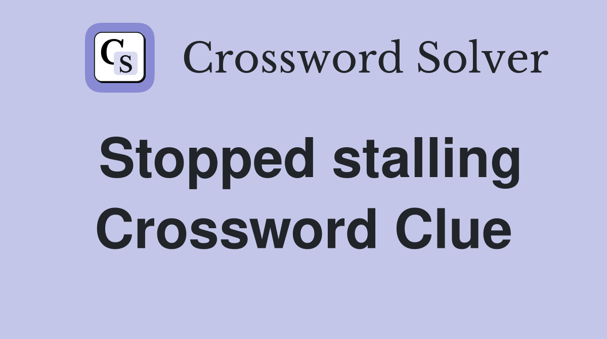 Stopped stalling Crossword Clue