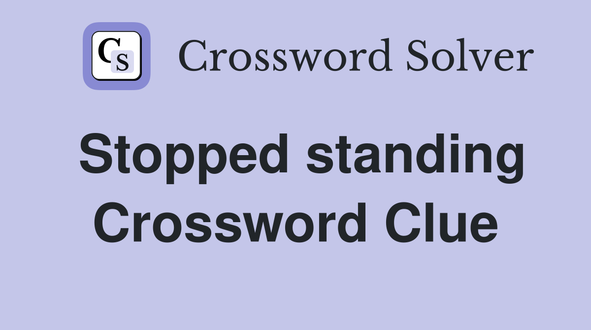 Stopped standing Crossword Clue