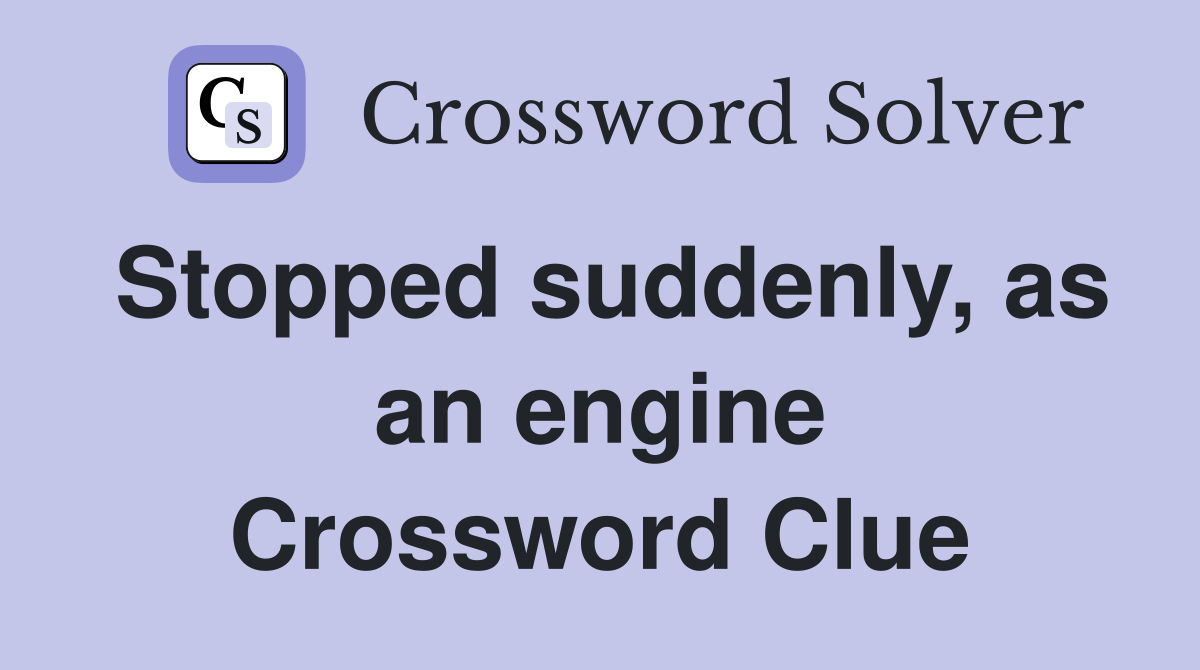 Stopped suddenly, as an engine Crossword Clue