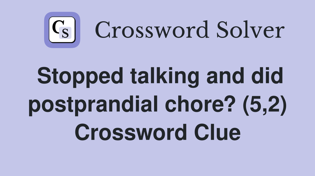 Stopped talking and did postprandial chore? (5,2) Crossword Clue