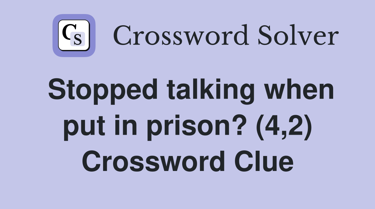 Stopped talking when put in prison? (4,2) Crossword Clue