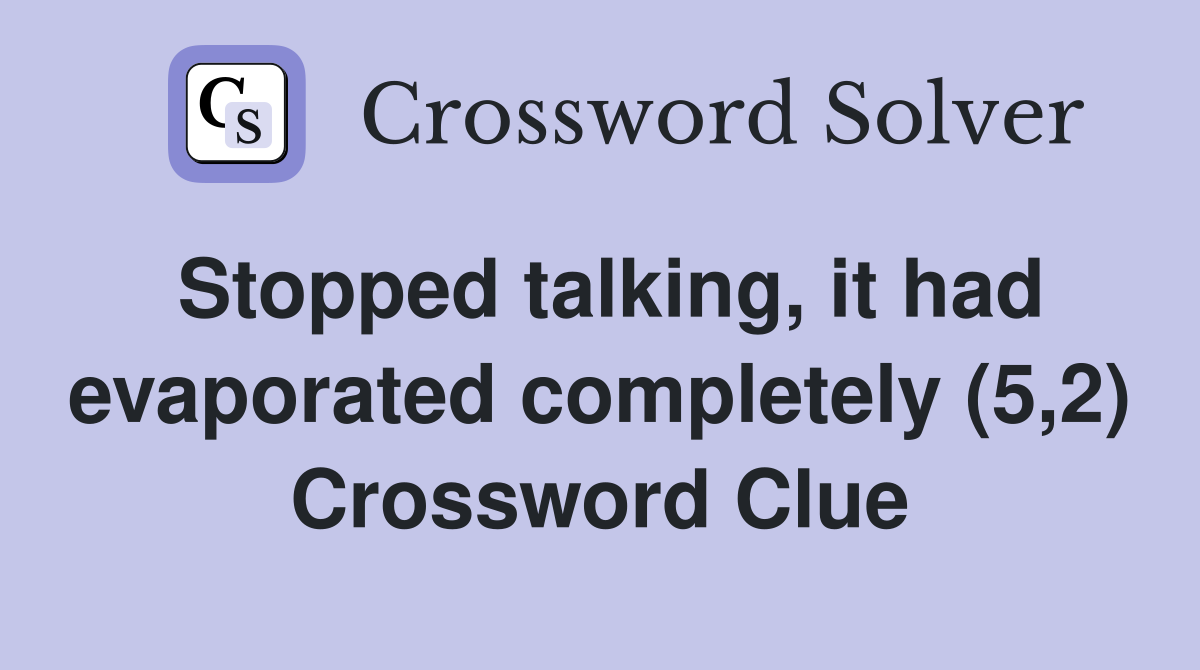 Stopped talking, it had evaporated completely (5,2) Crossword Clue